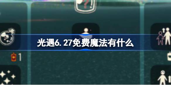 光遇6.27免费魔法有什么 光遇6月27日免费魔法收集攻略