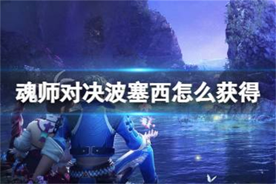 斗罗大陆魂师对决波塞西怎么获得