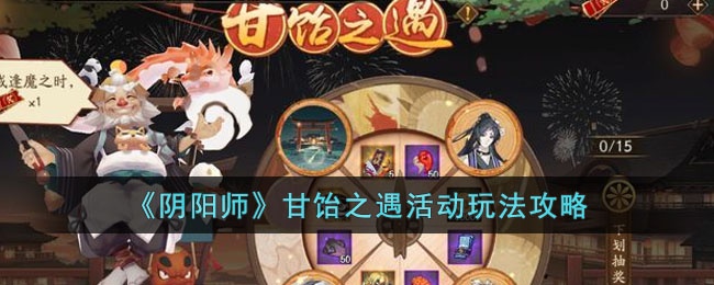 《阴阳师》甘饴之遇活动玩法攻略