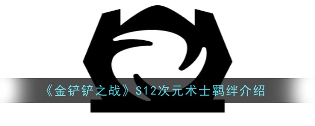 金铲铲之战S12次元术士羁绊是什么效果-金铲铲之战S12次元术士羁绊介绍