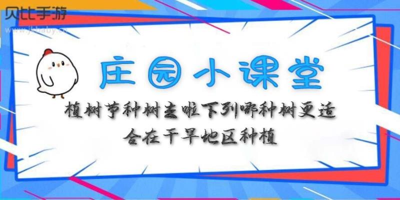 蚂蚁庄园3月12日：植树节种树去啦下列哪种树更适合在干旱地区种植