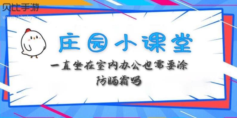 蚂蚁庄园3月11日：一直坐在室内办公也需要涂防晒霜吗