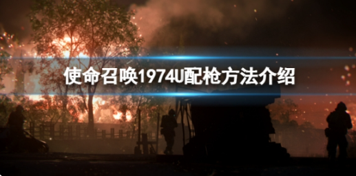 使命召唤19现代战争74U怎么配装？74U配枪方法介绍