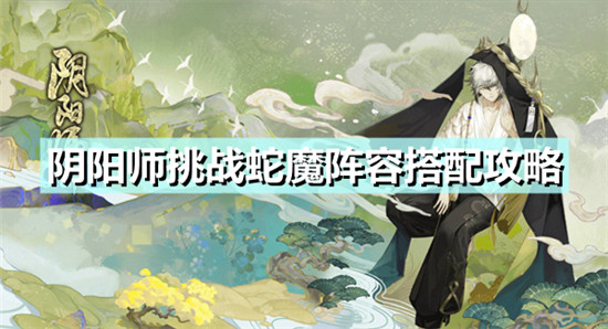 阴阳师挑战蛇魔阵容怎么搭配