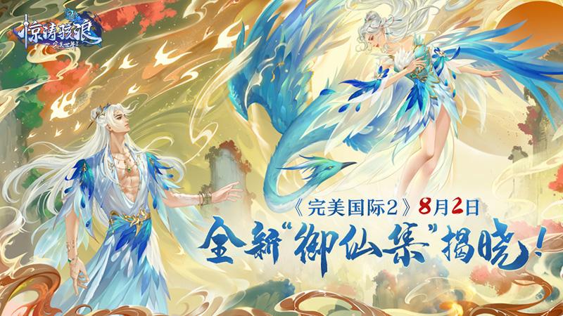 《完美国际2》8月2日 全新“御仙集”揭晓！