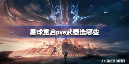 星球重启pve武器选哪些好星球重启pve武器建议