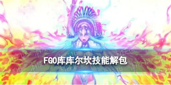 FGO库库尔坎技能解包-五星降临者库库尔坎技能宝具