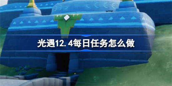 光遇12月4日每日任务怎么做 光遇12月4日每日任务完成攻略分享