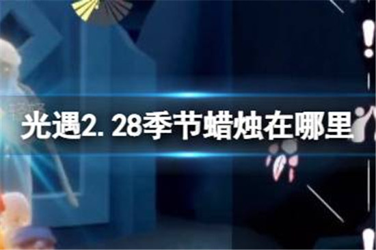 光遇2.28季节蜡烛位置在哪光遇2.28季节蜡烛位置2023分享