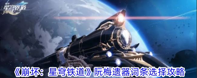 崩坏星穹铁道阮梅遗器词条选择什么好 阮梅遗器词条选择攻略