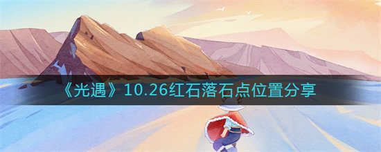 光遇2022年10月26日红石落石点位置在哪里2022年10月26日红石落石点位置攻略