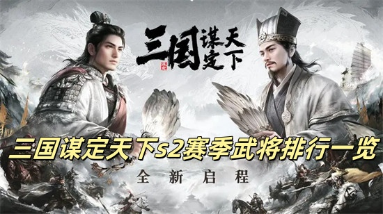 三国谋定天下s2赛季最强武将是谁 三国谋定天下最新武将强度排名