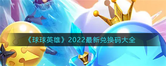 球球英雄兑换码 球球英雄礼包码2022