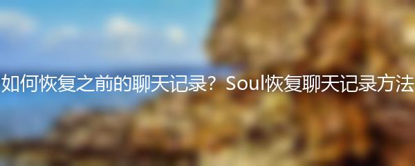 如何恢复之前的聊天记录 Soul恢复聊天记录方法