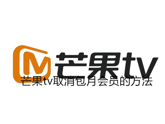 芒果tv怎么取消包月会员 取消包月会员的方法