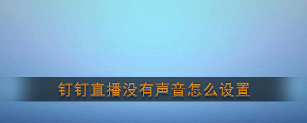 钉钉直播没有声音怎么设置