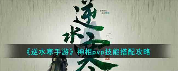 逆水寒手游神相pvp技能怎么搭配-神相pvp技能搭配攻略