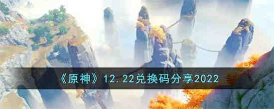 原神12.22兑换码是什么 原神12.22兑换码分享2022