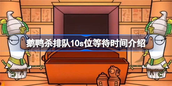 鹅鸭杀排队10s位需要等多长时间鹅鸭杀排队10s位等待时间分享