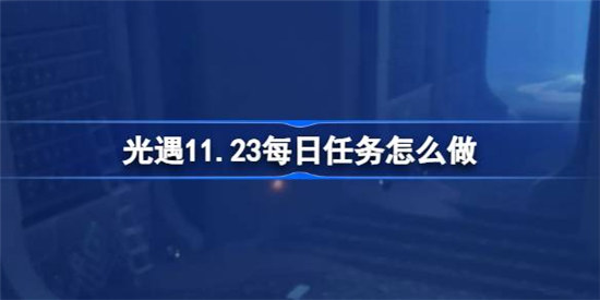 光遇11.23每日任务该怎么做光遇11月23日每日任务玩法攻略