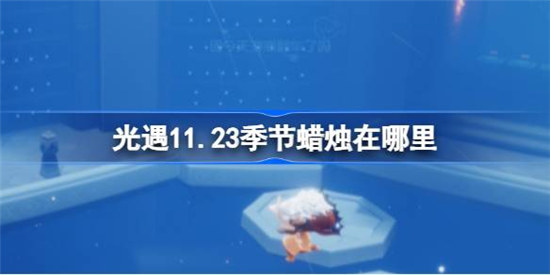 光遇11.23季节蜡烛位置在哪里光遇11月23日季节蜡烛位置介绍