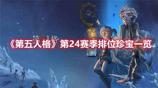 第五人格第24赛季排位珍宝有什么 第五人格第24赛季排位珍宝一览