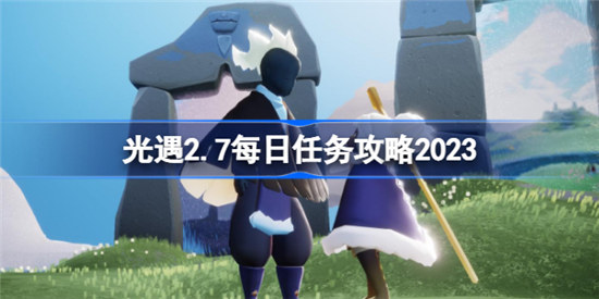 光遇2月7日每日任务该怎么做光遇2.7每日任务攻略2023一览