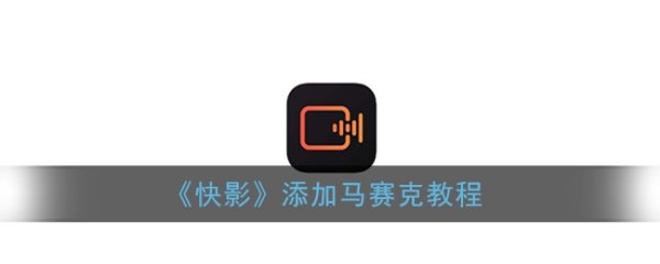 快影怎么打马赛克 快影可以打马赛克吗