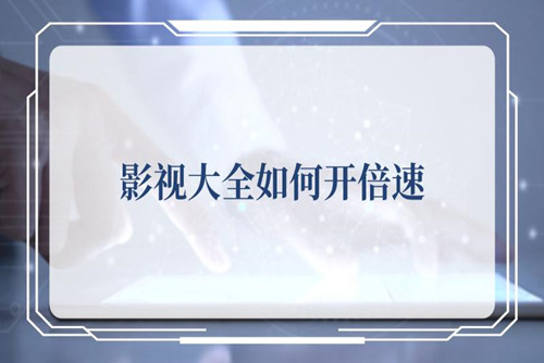 影视大全怎么开倍速 影视大全开倍速播放的方法