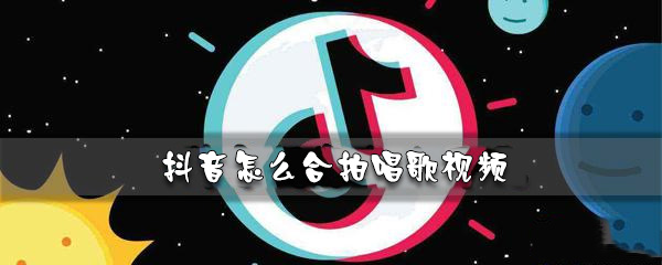 抖音怎么合拍对唱歌曲 抖音合拍对唱歌曲方法