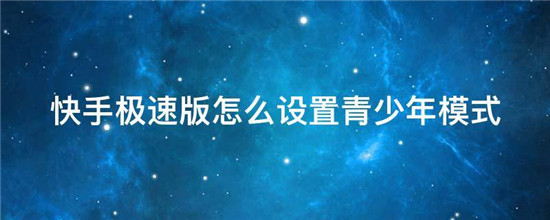 快手极速版怎么设置青少年模式 抖音极速版怎么解除青少年模式